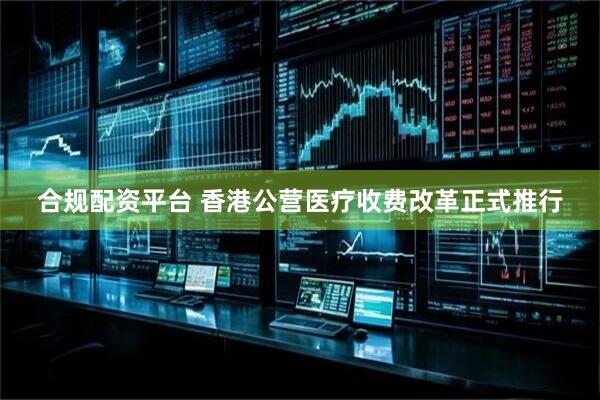 合规配资平台 香港公营医疗收费改革正式推行