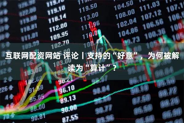互联网配资网站 评论丨支持的“好意”，为何被解读为“算计”？